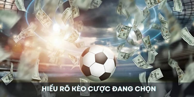 Hiểu rõ kèo cược đang chọn