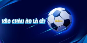Tìm hiểu định nghĩa kèo châu Âu là gì?