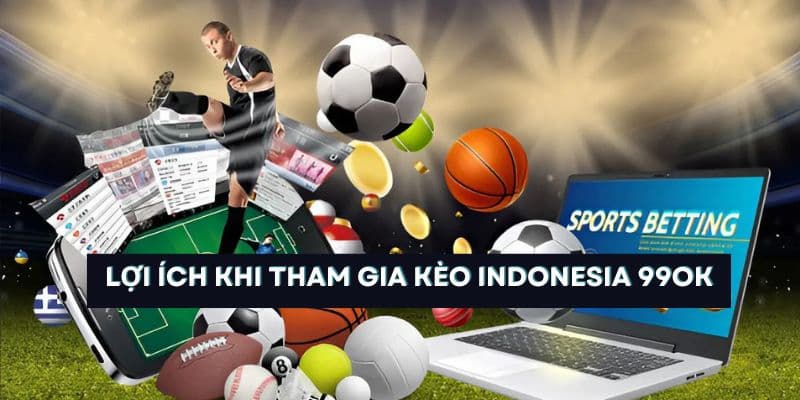 Lợi ích khi tham gia kèo Indonesia 99OK