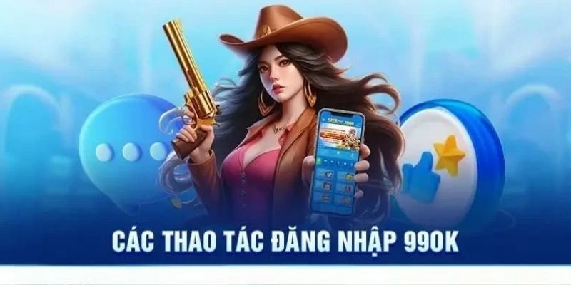 Quy trình đơn giản, nhanh gọn giúp bạn vào link 990K chính thức 