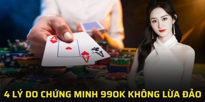 99OK Lừa Đảo Không? 4 Lý Do Chứng Minh 99OK Không Lừa Đảo